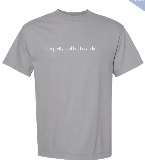 I'm Cool But I Cry A Lot Tee