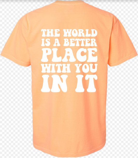 The World Is A Better Place With You In It T-Shirt (Cantaloupe)